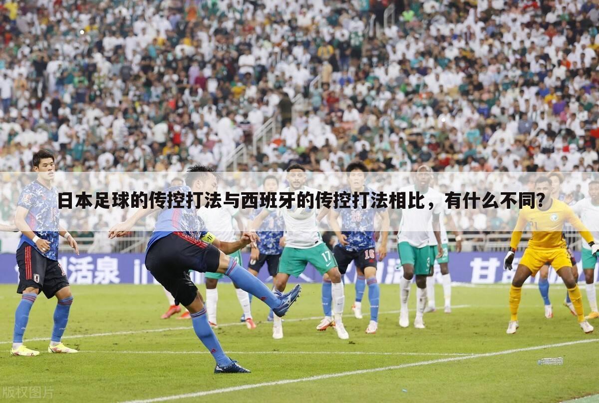 日本足球的传控打法与西班牙的传控打法相比，有什么不同？